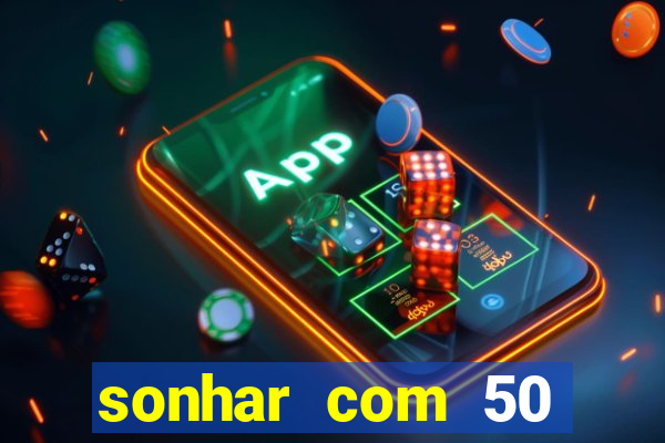 sonhar com 50 reais jogo do bicho